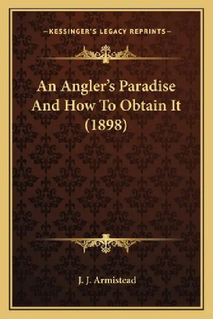 An Angler's Paradise And How To Obtain It (1898) by J. J. Armistead