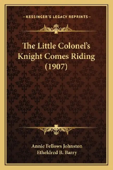 The Little Colonel's Knight Comes Riding (1907) by Annie Fellows Johnston, Etheldred B. Barry