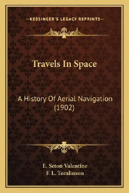 Travels In Space: A History Of Aerial Navigation (1902) by E. Seton Valentine, F. L. Tomlinson
