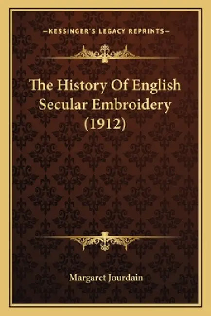 The History Of English Secular Embroidery (1912) by Margaret Jourdain