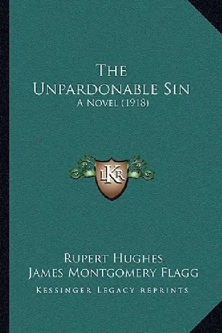 The Unpardonable Sin: A Novel (1918) by Rupert Hughes, James Montgomery Flagg