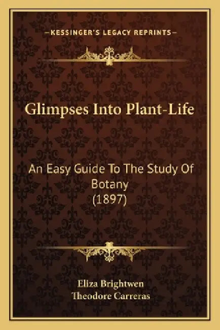 Glimpses Into Plant-Life: An Easy Guide To The Study Of Botany (1897) by Eliza Brightwen, Theodore Carreras