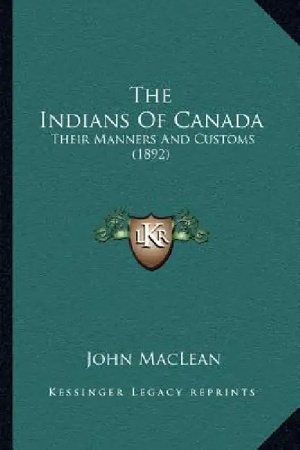The Indians Of Canada: Their Manners And Customs (1892) by John MacLean