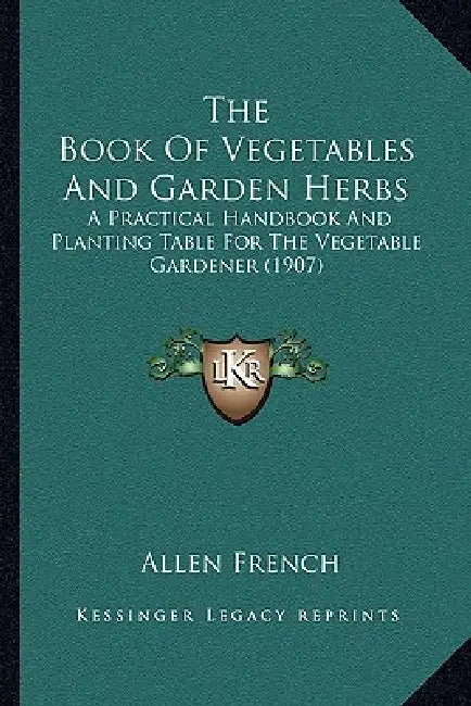 The Book Of Vegetables And Garden Herbs: A Practical Handbook And Planting Table For The Vegetable Gardener (1907) by Allen French