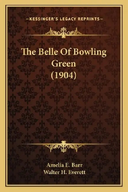 The Belle Of Bowling Green (1904) by Amelia E. Barr, Walter H. Everett