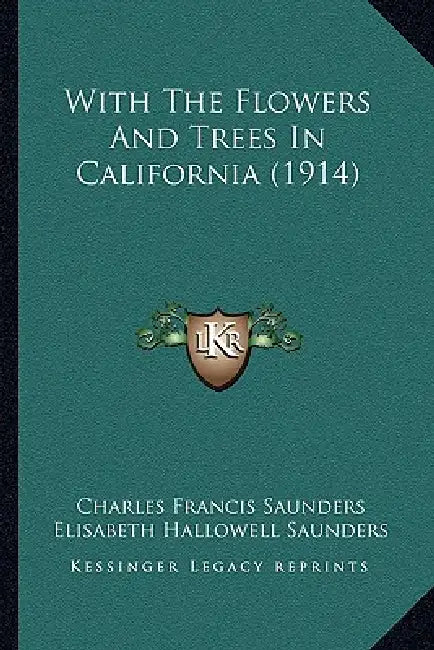 With The Flowers And Trees In California (1914) by Charles Francis Saunders, Elisabeth Hallowell Saunders