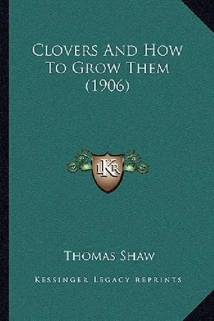 Clovers And How To Grow Them (1906) by Thomas Shaw