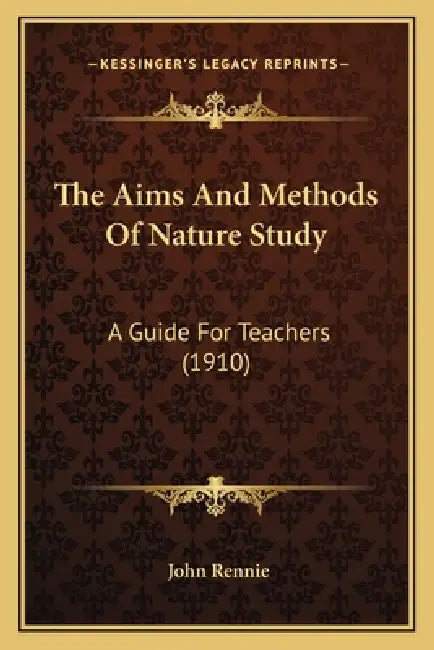 The Aims And Methods Of Nature Study: A Guide For Teachers (1910) by John Rennie
