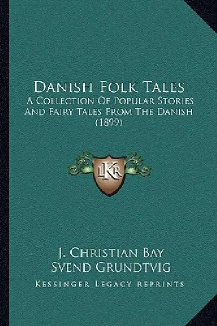 Danish Folk Tales: A Collection Of Popular Stories And Fairy Tales From The Danish (1899) by J. Christian Bay, Svend Grundtvig, E. T. Kristensen