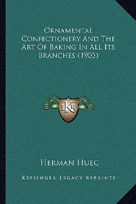 Ornamental Confectionery And The Art Of Baking In All Its Branches (1905) by Herman Hueg