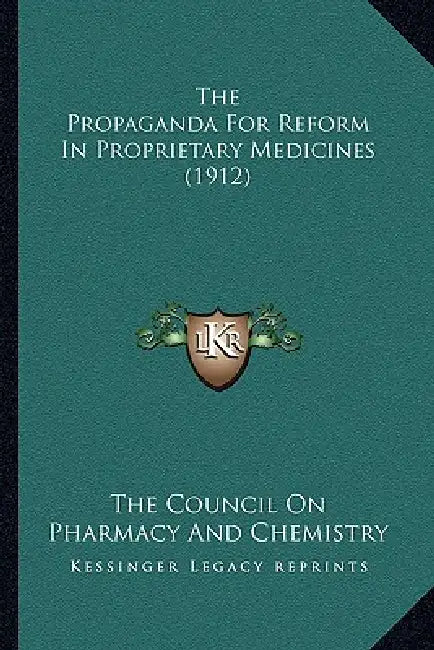 The Propaganda For Reform In Proprietary Medicines (1912) by The Council on Pharmacy and Chemistry