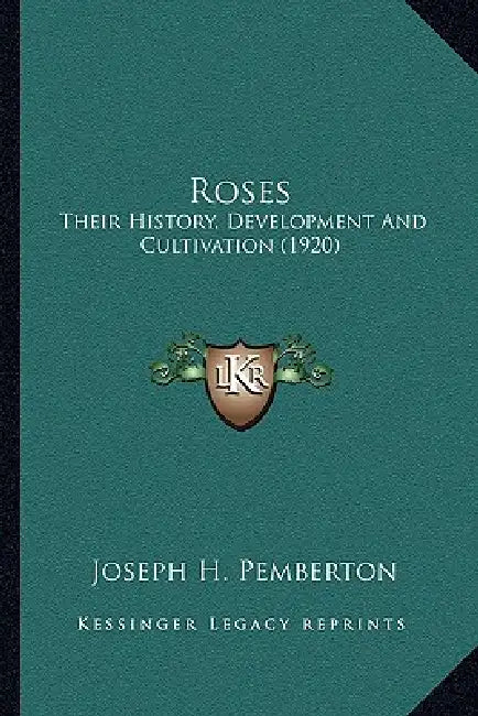 Roses: Their History, Development And Cultivation (1920) by Joseph H. Pemberton