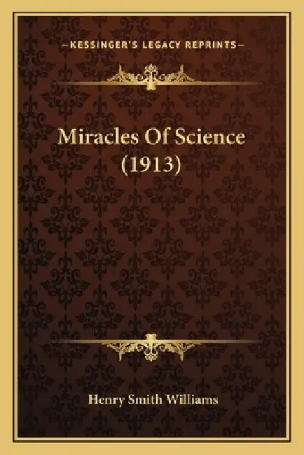 Miracles Of Science (1913) by Henry Smith Williams