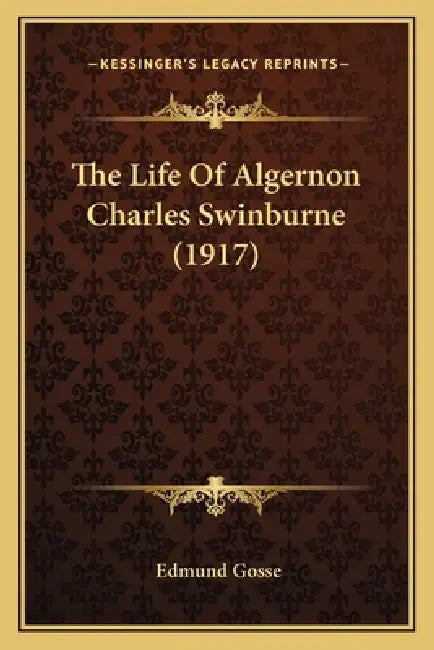 The Life Of Algernon Charles Swinburne (1917) by Edmund Gosse