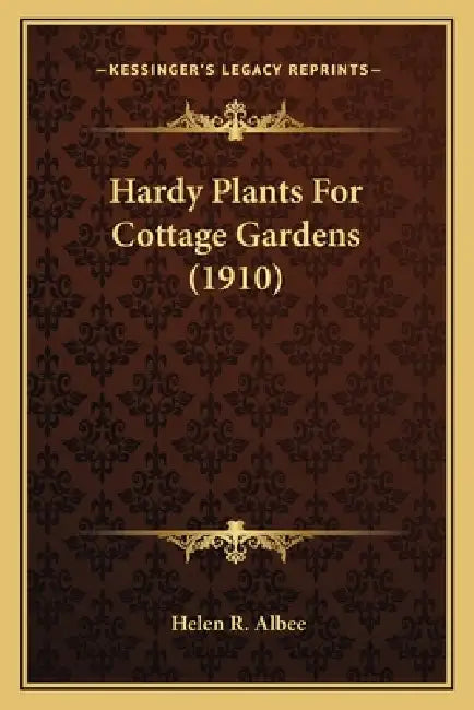 Hardy Plants For Cottage Gardens (1910) by Helen R. Albee