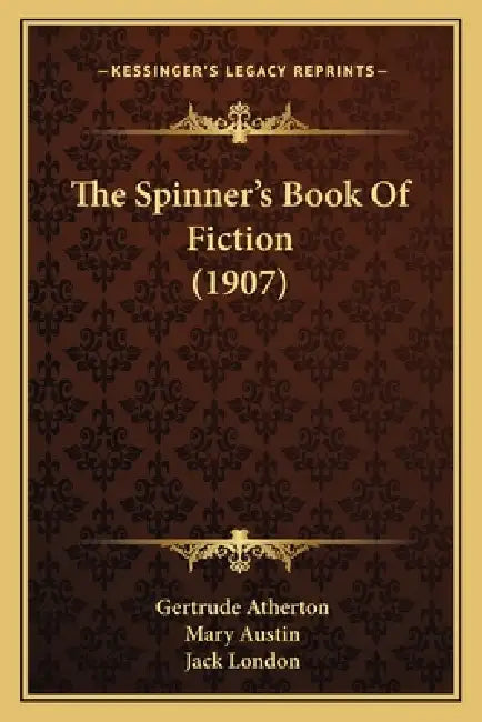 The Spinner's Book Of Fiction (1907) by Gertrude Franklin Horn Atherton, Mary Austin, Jack London