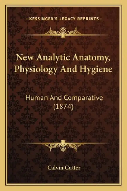 New Analytic Anatomy, Physiology And Hygiene: Human And Comparative (1874) by Calvin Cutter