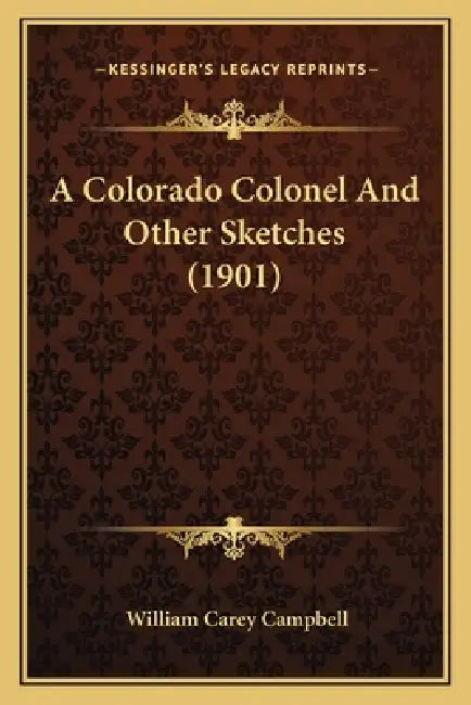 A Colorado Colonel And Other Sketches (1901) by William Carey Campbell