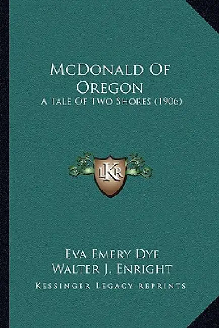 McDonald Of Oregon: A Tale Of Two Shores (1906) by Eva Emery Dye, Walter J. Enright