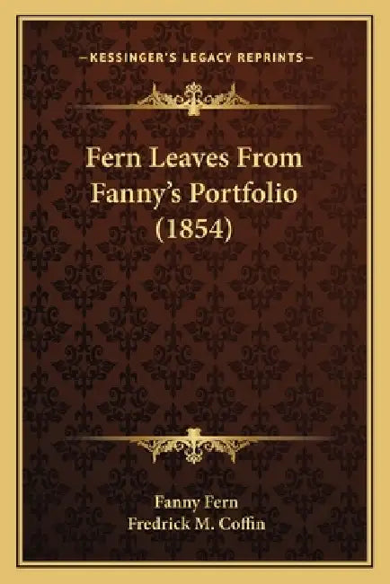 Fern Leaves From Fanny's Portfolio (1854) by Fanny Fern, Fredrick M. Coffin