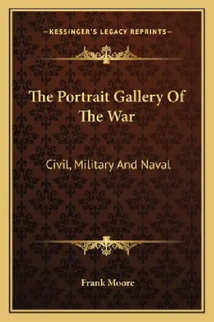 The Portrait Gallery Of The War: Civil, Military And Naval: A Biographical Record (1865) by Frank Moore