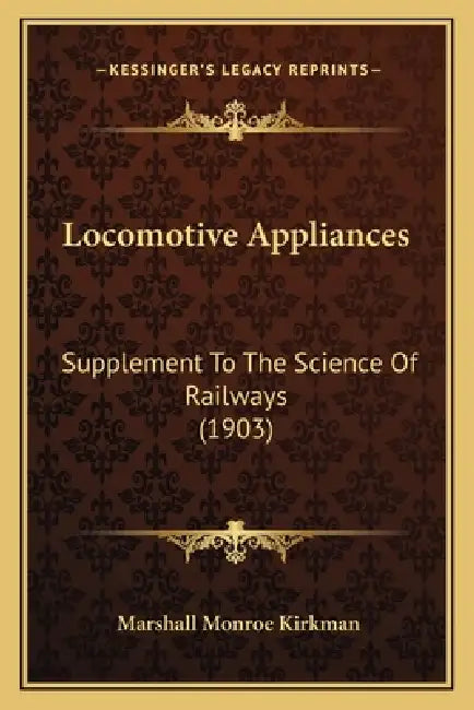 Locomotive Appliances: Supplement To The Science Of Railways (1903) by Marshall Monroe Kirkman