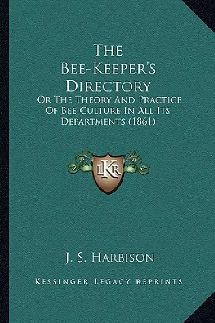 The Bee-Keeper's Directory: Or The Theory And Practice Of Bee Culture In All Its Departments (1861) by J. S. Harbison