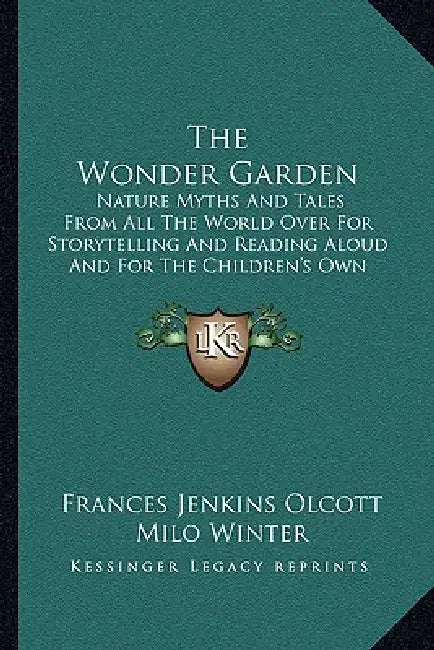 The Wonder Garden: Nature Myths And Tales From All The World Over For Storytelling And Reading Aloud And For The Children's Own Reading (1919) by Frances Jenkins Olcott, Milo Winter