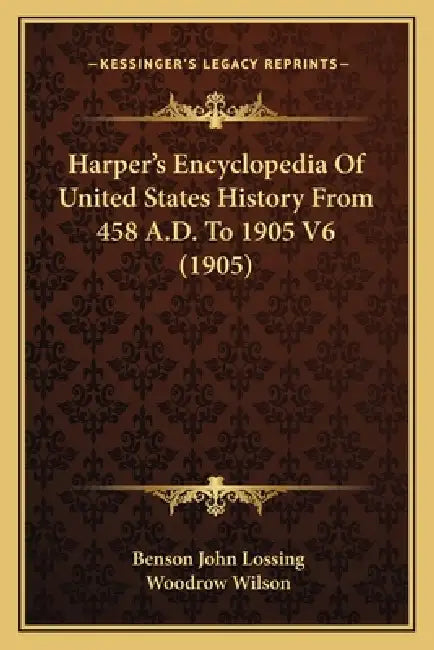 Harper's Encyclopedia Of United States History From 458 A.D. To 1905 V6 (1905) by Benson John Lossing, Woodrow Wilson