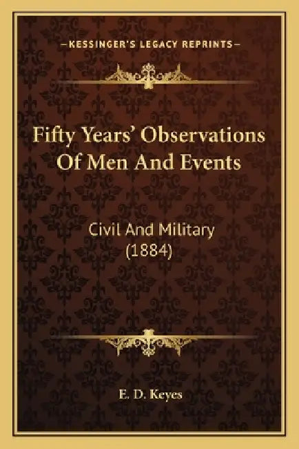 Fifty Years' Observations Of Men And Events: Civil And Military (1884) by E. D. Keyes
