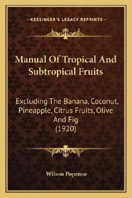 Manual Of Tropical And Subtropical Fruits: Excluding The Banana, Coconut, Pineapple, Citrus Fruits, Olive And Fig (1920) by Wilson Popenoe