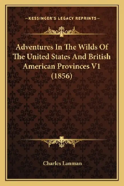 Adventures In The Wilds Of The United States And British American Provinces V1 (1856) by Charles Lanman