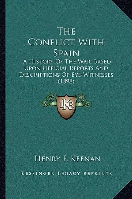 The Conflict With Spain: A History Of The War, Based Upon Official Reports And Descriptions Of Eye-Witnesses (1898) by Henry F. Keenan