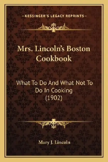 Mrs. Lincoln's Boston Cookbook: What to Do and What Not to Do in Cooking (1902) by Mary J. Lincoln