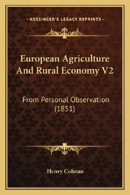 European Agriculture And Rural Economy V2: From Personal Observation (1851) by Henry Colman