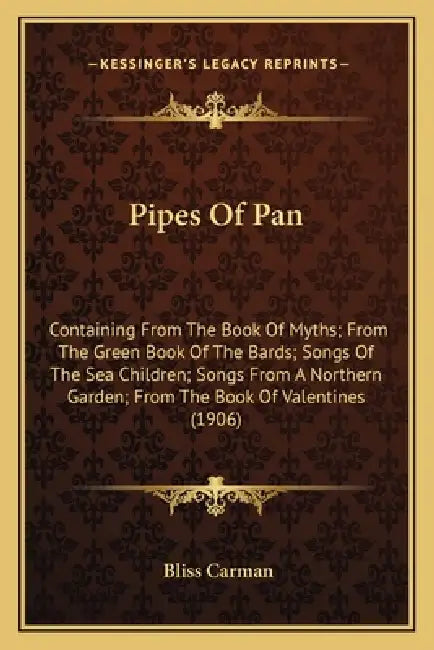 Pipes Of Pan: Containing From The Book Of Myths; From The Green Book Of The Bards; Songs Of The Sea Children; Songs From A Northern by Bliss Carman