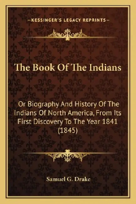 The Book Of The Indians: Or Biography And History Of The Indians Of North America, From Its First Discovery To The Year 1841 (1845) by Samuel G. Drake