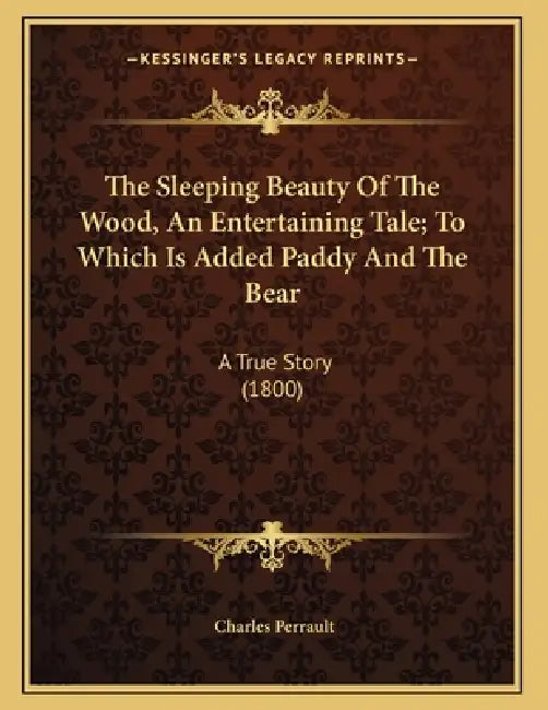 The Sleeping Beauty Of The Wood, An Entertaining Tale; To Which Is Added Paddy And The Bear: A True Story (1800) by Charles Perrault