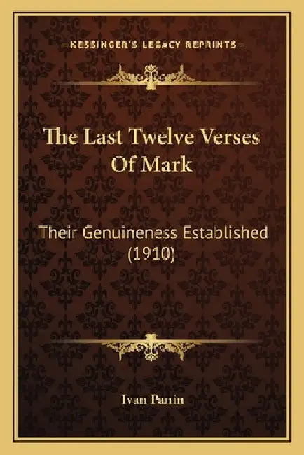 The Last Twelve Verses Of Mark: Their Genuineness Established (1910) by Ivan Panin