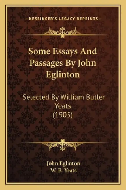 Some Essays And Passages By John Eglinton: Selected By William Butler Yeats (1905) by John Eglinton, W. B. Yeats