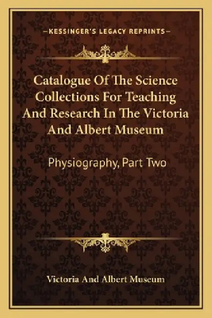 Catalogue Of The Science Collections For Teaching And Research In The Victoria And Albert Museum: Physiography, Part Two: Meteorology, Including Terre by Victoria and Albert Museum