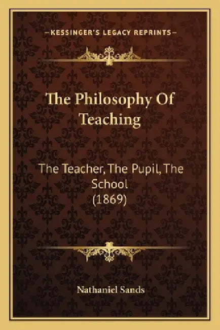 The Philosophy Of Teaching: The Teacher, The Pupil, The School (1869) by Nathaniel Sands