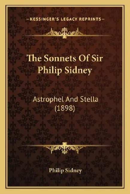 The Sonnets Of Sir Philip Sidney: Astrophel And Stella (1898) by Philip Sidney