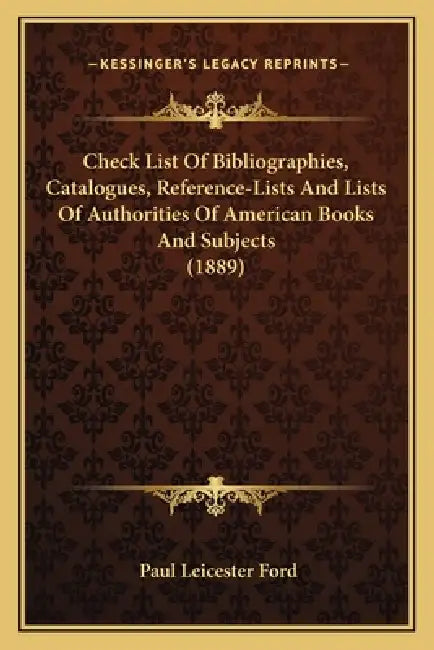 Check List Of Bibliographies, Catalogues, Reference-Lists And Lists Of Authorities Of American Books And Subjects (1889) by Paul Leicester Ford