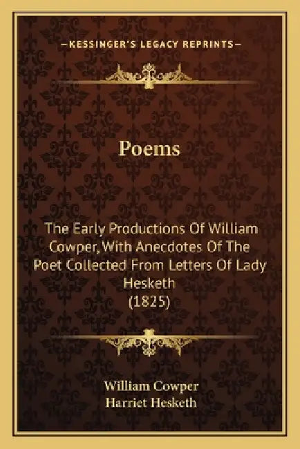 Poems: The Early Productions Of William Cowper, With Anecdotes Of The Poet Collected From Letters Of Lady Hesketh (1825) by William Cowper, Harriet Hesketh