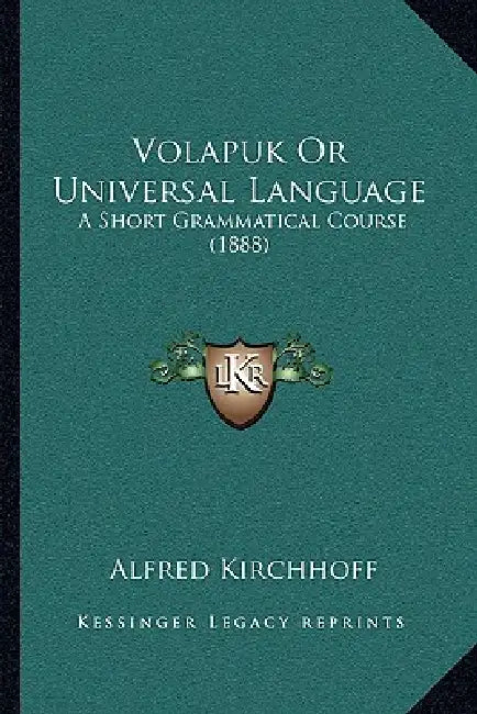 Volapuk Or Universal Language: A Short Grammatical Course (1888) by Alfred Kirchhoff
