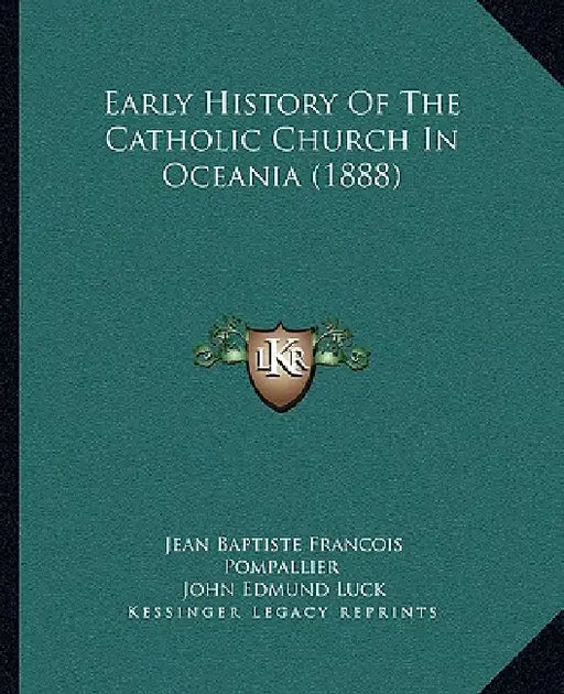 Early History Of The Catholic Church In Oceania (1888) by Jean Baptiste Francois Pompallier, John Edmund Luck