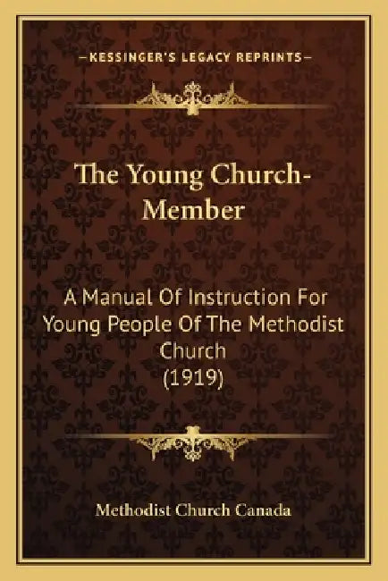 The Young Church-Member: A Manual Of Instruction For Young People Of The Methodist Church (1919) by Methodist Church Canada