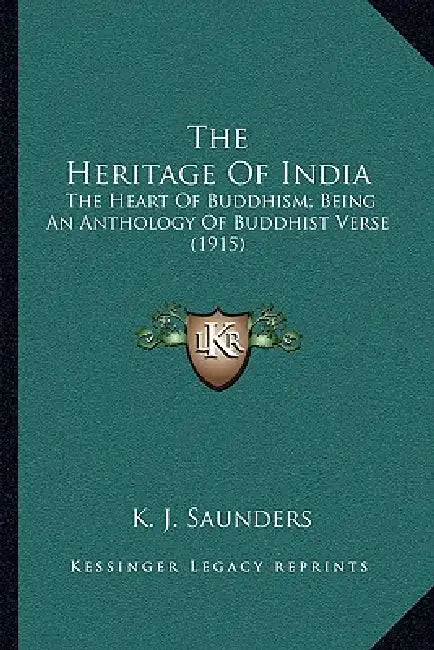The Heritage Of India: The Heart Of Buddhism; Being An Anthology Of Buddhist Verse (1915) by K. J. Saunders