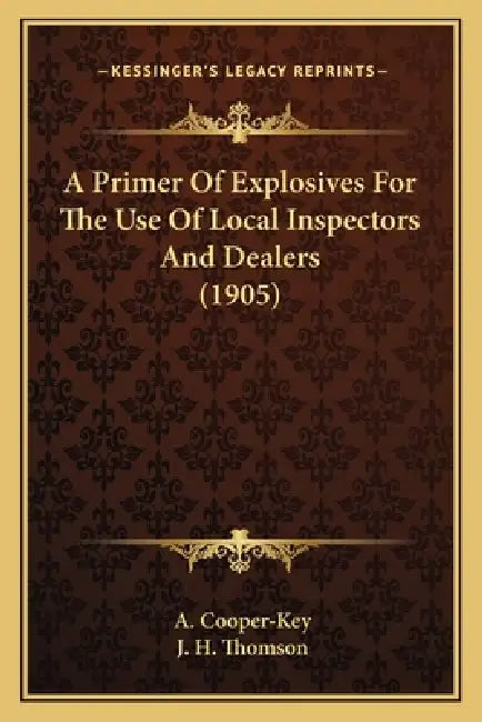 A Primer Of Explosives For The Use Of Local Inspectors And Dealers (1905) by A. Cooper-Key, J. H. Thomson